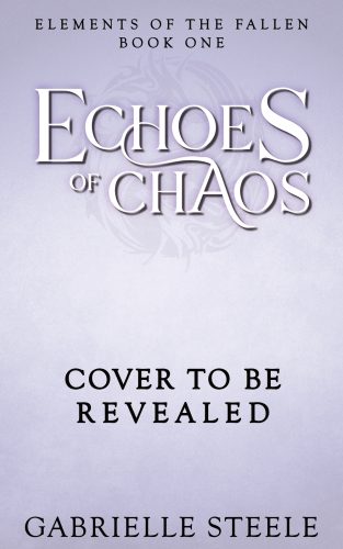 A book cover placeholder. Elements of the Fallen Book One. Echoes of Chaos. Cover to be revealed. Gabrielle Steele